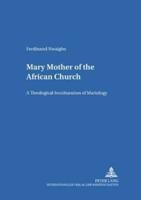 Mary - Mother of the African Church A Theological Inculturation of Mariology