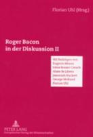 Roger Bacon in Der Diskussion II Mit Beitraegen Von Eugenio Massa, Irene Rosier-Catach, Alain De Libera, Jeremiah Hackett, George Molland, Florian Uhl