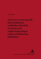 And I Too Am Not Myself - Konstruktionen Weiblicher Identitat in Werken Der Englischsprachigen Gegenwartsliteratur Sudafrikas