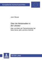 Ueber Die Herbstwelten in Der Literatur Alter Und Altern Als Themenkomplex Bei Hans Henny Jahnn Und Arno Schmidt