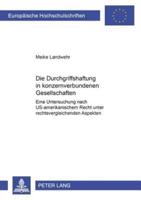 Die Durchgriffshaftung in Konzernverbundenen Gesellschaften Eine Untersuchung Nach US-Amerikanischem Recht Unter Rechtsvergleichenden Aspekten