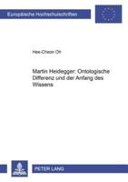 Martin Heidegger: Ontologische Differenz und der Anfang des Wissens