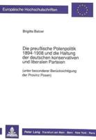 Die preußische Polenpolitik 1894-1908 und die Haltung der deutschen konservativen und liberalen Parteien; (unter besonderer Berücksichtigung der Provinz Posen)