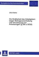 Die Strafbarkeit Des Arbeitgebers Wegen Beitragsvorenthaltung Und Veruntreuung Von Arbeitsentgelt (§ 266 a StGB)