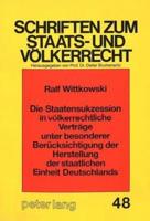 Die Staatensukzession in Volkerrechtliche Vertrage Unter Besonderer Berucksichtigung Der Herstellung Der Staatlichen Einheit Deutschlands