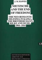 Nietzsche and the End of Freedom; The neo-Romantic dilemma in Kafka, the brothers Mann, Rilke and Musil, 1904-1914
