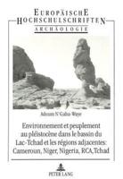 Environnement Et Peuplement Au Pleistocene Dans Le Bassin Du Lac Tchad Et Les Regions Adjacentes: Cameroun, Niger, Nigeria, RCA, Tchad