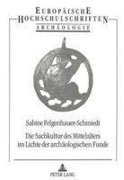 Die Sachkultur des Mittelalters im Lichte der archäologischen Funde; 2., unveränderte Auflage