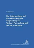 Die Anthropologie Und Ihre Christologische Begrundung Bei Wolfhart Pannenberg Und Dumitru Staniloae