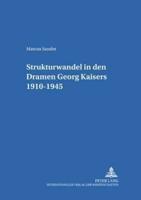 Strukturwandel in Den Dramen Georg Kaisers 1910-1945