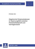 Abgetrennte Körpersubstanzen im Spannungsfeld zwischen Persönlichkeitsrecht und Vermögensrecht; Deutsch-französischer Rechtsvergleich über die Zulässigkeit der Kommerzialisierung von Körpersubstanzen- Comparaison juridique sur la commercialisation de subs