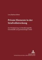 Private Elemente in der Strafvollstreckung; Zur Privatisierung von Bewährungshilfe, Gerichtshilfe und gemeinnütziger Arbeit