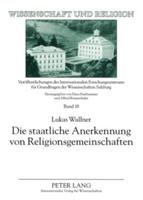 Die staatliche Anerkennung von Religionsgemeinschaften; Die historische und aktuelle Umsetzung der religiösen Vereinigungsfreiheit in Österreich unter Berücksichtigung des deutschen Religionsrechts