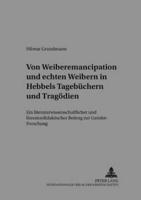 Von «Weiber-Emancipation>> Und «Echten Weibern>> in Hebbels Tagebuchern Und Tragodien