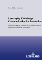 Leveraging Knowledge Communication for Innovation; Framework, Methods and Applications of Social Network Analysis in Research and Development