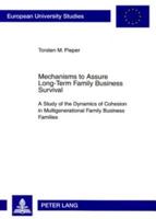 Mechanisms to Assure Long-Term Family Business Survival; A Study of the Dynamics of Cohesion in Multigenerational Family Business Families