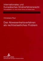 Das Abwesenheitsverfahren als rechtsstaatliches Problem; Rechtsvergleichende Untersuchung deutscher, englischer, französischer, niederländischer und österreichischer Regelungen angesichts der Rechtsprechung des Europäischen Gerichtshofs für Menschenrechte