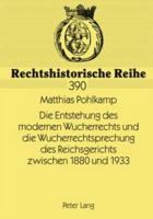 Die Entstehung Des Modernen Wucherrechts Und Die Wucherrechtsprechung Des Reichsgerichts Zwischen 1880 Und 1933