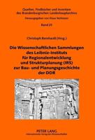 Die Wissenschaftlichen Sammlungen Des Leibniz-Instituts Fuer Regionalentwicklung Und Strukturplanung (IRS) Zur Bau- Und Planungsgeschichte Der DDR