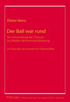 Der Ball war rund; Die Umverteilung der Chancen im Zeitalter der Kommerzialisierung- Ein Essay über den europäischen Spitzenfußball