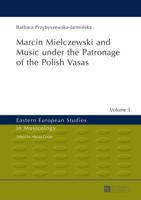Marcin Mielczewski and Music under the Patronage of the Polish Vasas; Translated by John Comber