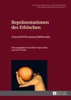 Repräsentationen des Ethischen; Festschrift für Joanna Jabłkowska- Herausgegeben von Kalina Kupczyńska und Artur Pełka