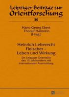 Heinrich Leberecht Fleischer - Leben und Wirkung; Ein Leipziger Orientalist des 19. Jahrhunderts mit internationaler Ausstrahlung