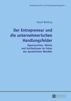 Der Entrepreneur und die unternehmerischen Handlungsfelder; Opportunities, Märkte und Institutionen im Fokus des dynamischen Wandels