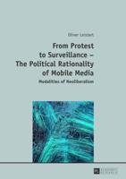 From Protest to Surveillance - The Political Rationality of Mobile Media; Modalities of Neoliberalism