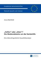 Helfen oder töten? Die Mediendebatte um die Sterbehilfe; Eine diskurslinguistische Kausalitätsanalyse. Mit einem Vorwort von Prof. Dr. Ekkehard Felder