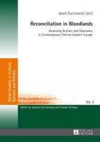 Reconciliation in Bloodlands; Assessing Actions and Outcomes in Contemporary Central-Eastern Europe