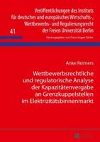 Wettbewerbsrechtliche Und Regulatorische Analyse Der Kapazitaetenvergabe an Grenzkuppelstellen Im Elektrizitaetsbinnenmarkt
