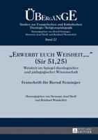 Erwerbt euch Weisheit, ... (Sir 51,25); Weisheit im Spiegel theologischer und pädagogischer Wissenschaft- Festschrift für Bernd Feininger