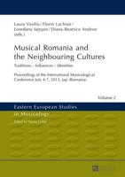 Musical Romania and the Neighbouring Cultures; Traditions - Influences - Identities- Proceedings of the International Musicological Conference- July 4-7 2013, Iaşi (Romania)
