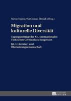 Migration und kulturelle Diversität; Tagungsbeiträge des XII. Internationalen Türkischen Germanistik Kongresses- Bd. I: Literatur- und Übersetzungswissenschaft