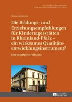 Die Bildungs- und Erziehungsempfehlungen für Kindertagesstätten in Rheinland-Pfalz - ein wirksames Qualitätsentwicklungsinstrument?; Eine deskriptive Fallstudie