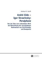 André Gide - Igor Strawinsky: "Perséphone"; Von der Idee zum vollendeten Werk bei Betrachtung der verschiedenen Denkweisen von Schriftsteller und Komponist