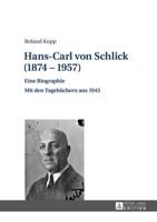 Hans-Carl von Schlick (1874-1957); Eine Biographie - Mit den Tagebüchern aus 1945
