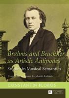 Brahms and Bruckner as Artistic Antipodes; Studies in Musical Semantics