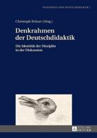 Denkrahmen der Deutschdidaktik; Die Identität der Disziplin in der Diskussion