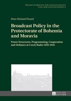 Broadcast Policy in the Protectorate of Bohemia and Moravia; Power Structures, Programming, Cooperation and Defiance at Czech Radio 1939-1945