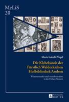 Die Klebebände der Fürstlich Waldeckschen Hofbibliothek Arolsen; Wissenstransfer und -transformation in der Frühen Neuzeit