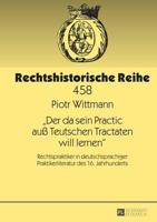 Der da sein Practic auß Teutschen Tractaten will lernen; Rechtspraktiker in deutschsprachiger Praktikerliteratur des 16. Jahrhunderts