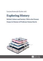 Exploring History; British Culture and Society 1700 to the Present - Essays in Honour of Professor Emma Harris