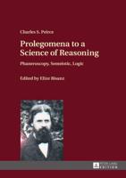 Prolegomena to a Science of Reasoning; Phaneroscopy, Semeiotic, Logic