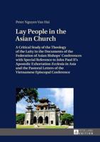 Lay People in the Asian Church; A Critical Study of the Theology of the Laity in the Documents of the Federation of Asian Bishops' Conferences with Special Reference to John Paul II's Apostolic Exhortation Ecclesia in Asia and the Pastoral Letters of the 