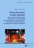 Accept Diversity! Accept Equality?; Eine analytische Untersuchung des Anspruchs und der Realität von Gleichstellung in der Filmindustrie mit Hinblick auf die Funktion des internationalen Filmfestivals Berlinale