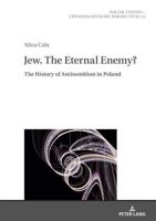 Jew. The Eternal Enemy?; The History of Antisemitism in Poland