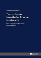 Deutsche und kroatische Idiome kontrastiv; Eine Analyse von Ausdruck und Funktion