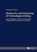 Modernity and Destining of Technological Being; Beyond Heidegger's Critique of Technology to Responsible and Reflexive Technology